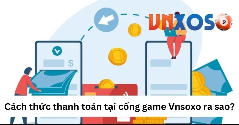 Câu hỏi thường gặp - Cách thức thanh toán tại VNSOXO là gì?