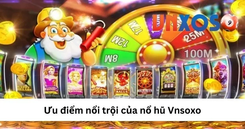 Ưu điểm nổi trội của Nổ Hũ VNSOXO